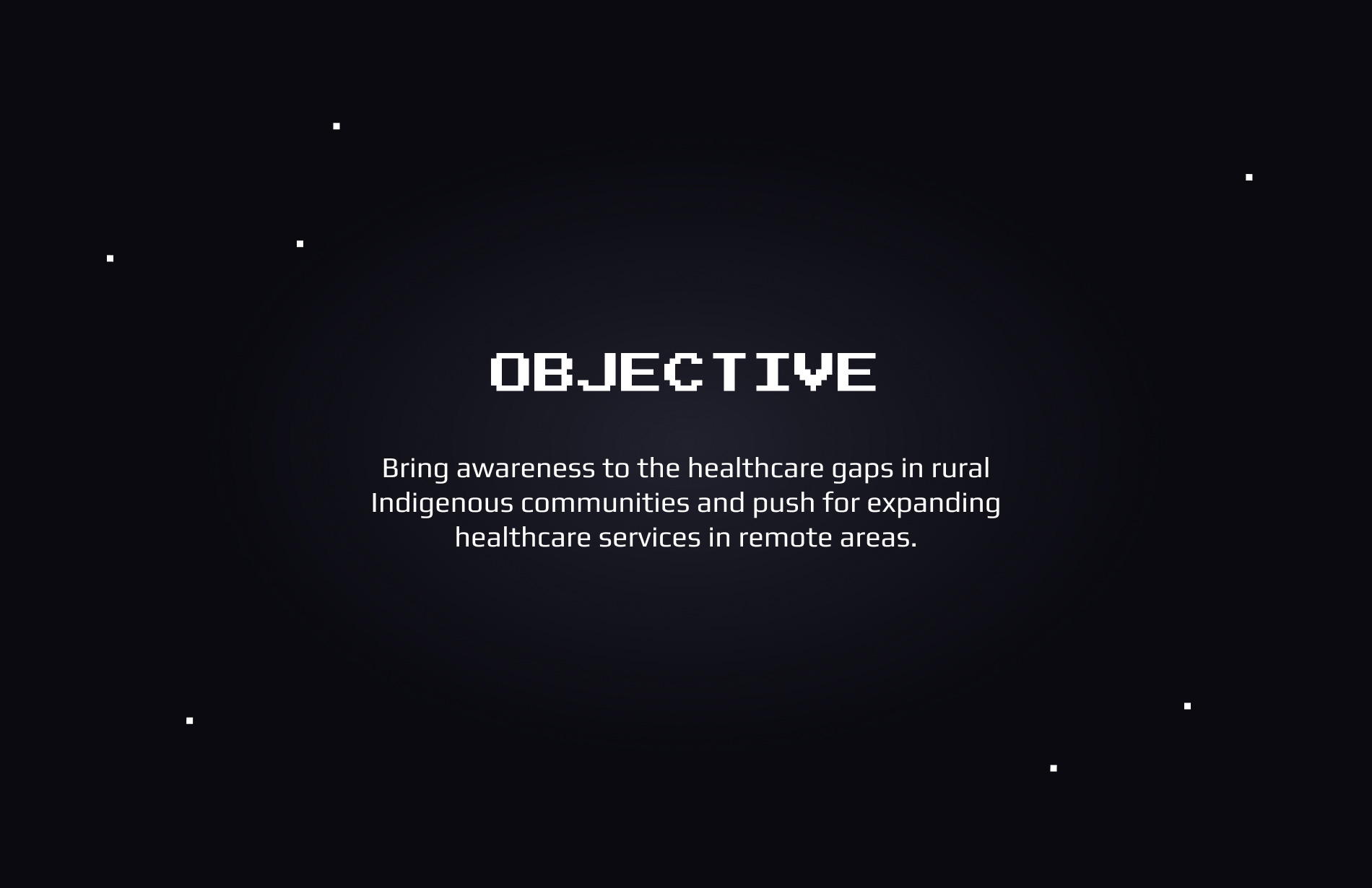 Objective - Bring awareness to the healthcare gaps in rural Indigenious communities and push for expanding healthcare services in remotes areas